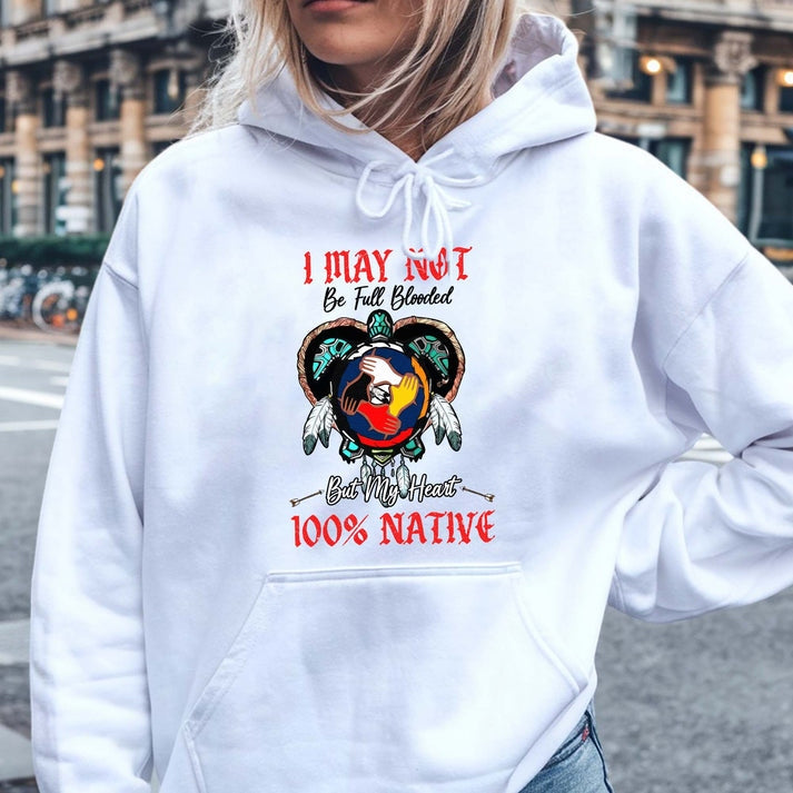 I May Not Be Full Blooded But My Heart 100% Native - Indigenous Pride