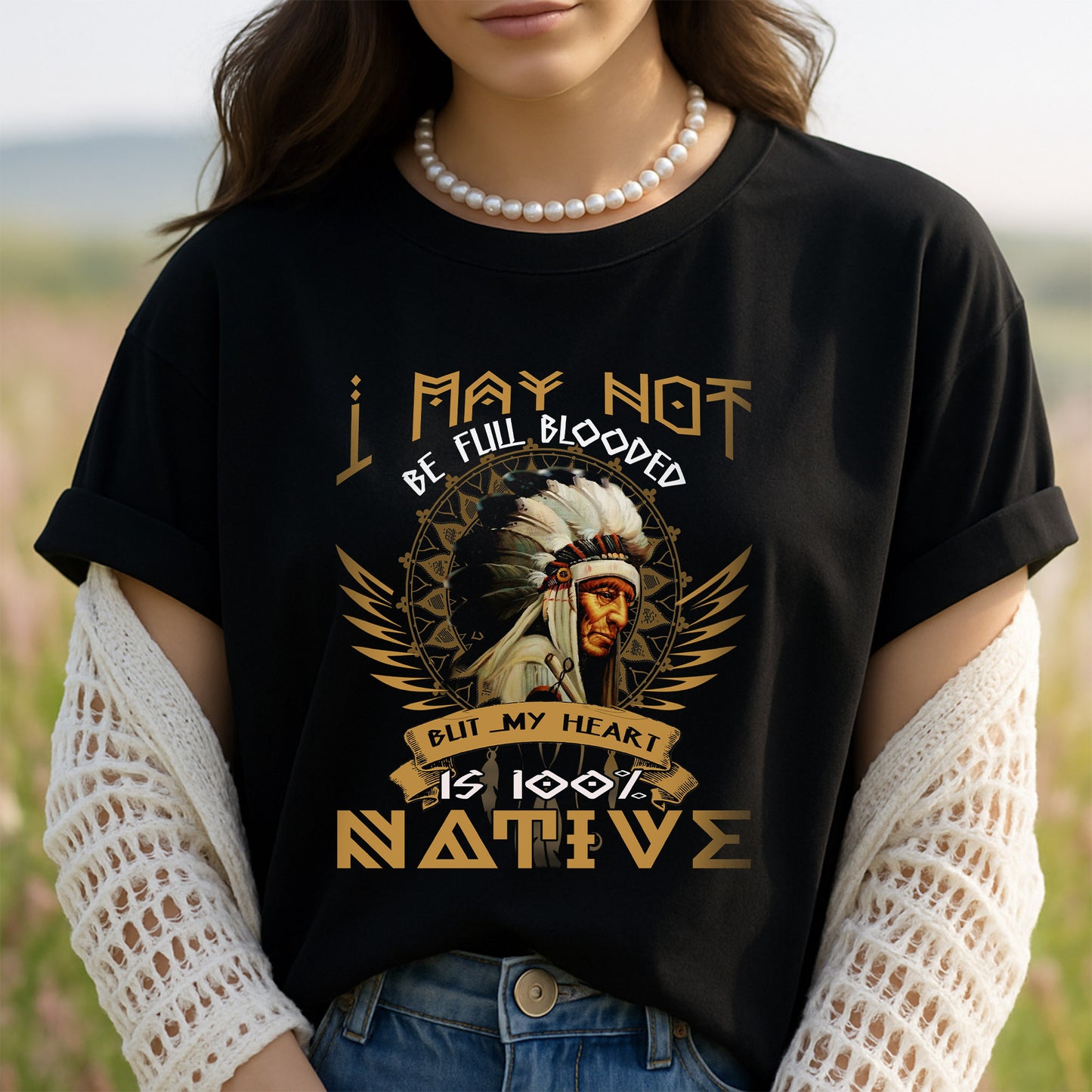 Native American I May Not Be Full Blooded But My Heart Is 100% Native Man Chief Unisex T-Shirt/Hoodie/Sweatshirt