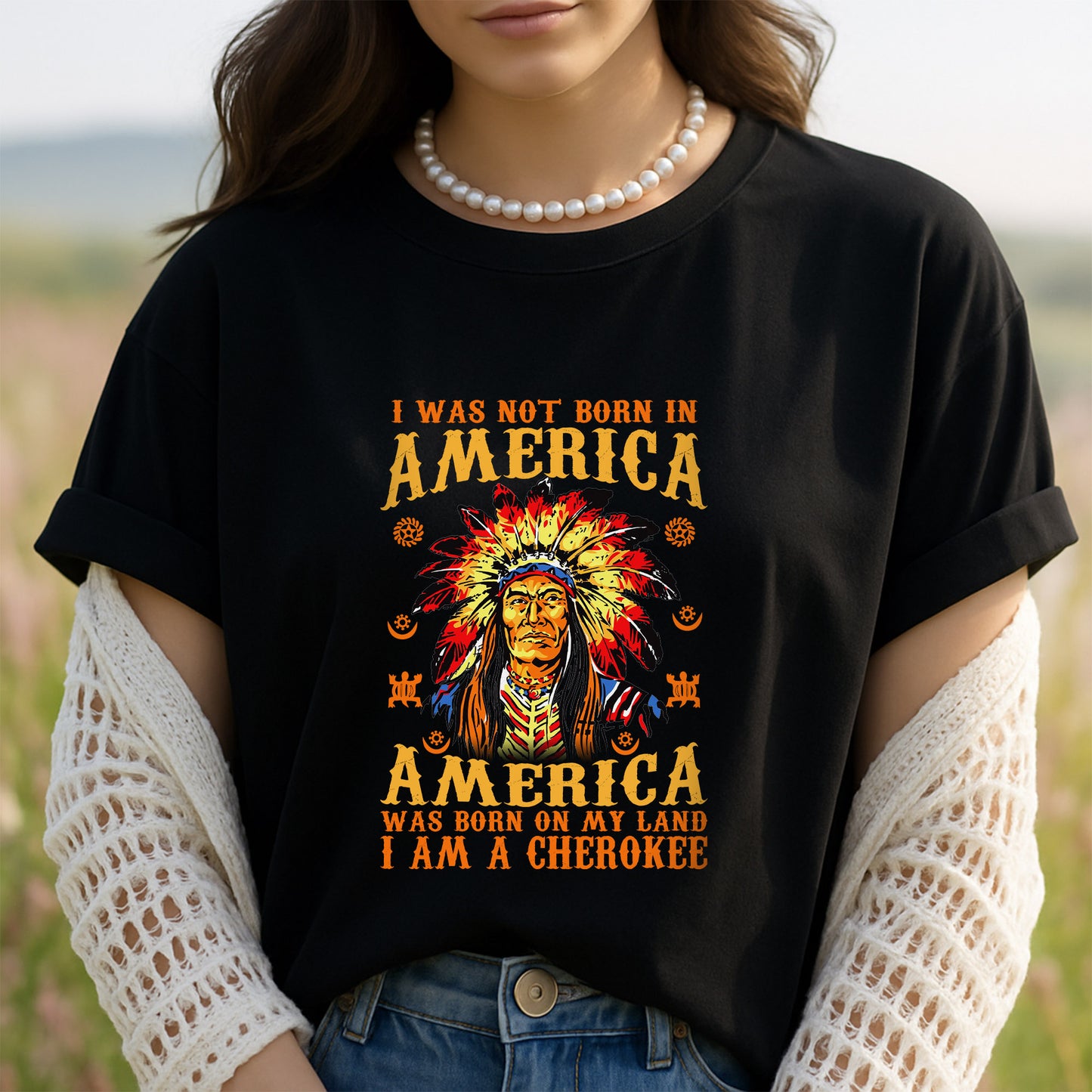 Native American I Was Not Born In America, America Was Born On My Land I Am A Cherokee Unisex T-Shirt/Hoodie/Sweatshirt