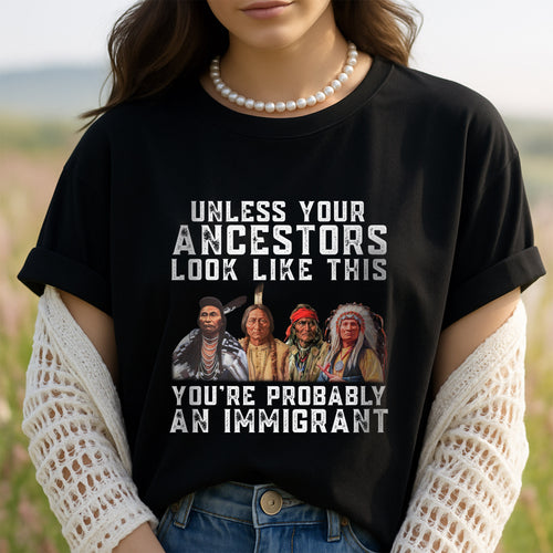 Unless Your Ancestors Look Like This Immigrant Rights Unisex T-Shirt/T-Shirt V-Neck/Hoodie/Sweatshirt