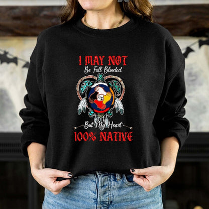 I May Not Be Full Blooded But My Heart 100% Native - Indigenous Pride