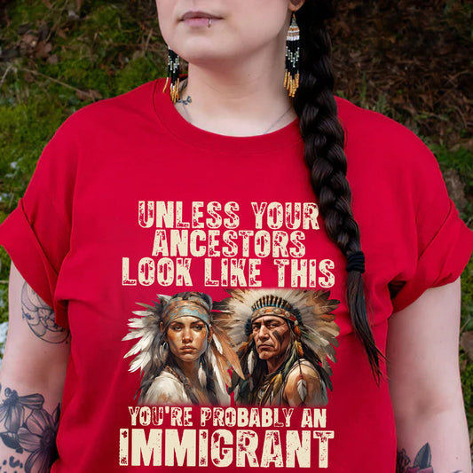 Unless Your Ancestors Look Like This. You're Probably An Immigrant - Unisex T-Shirt/T-Shirt V-Neck/Hoodie/Sweatshirt