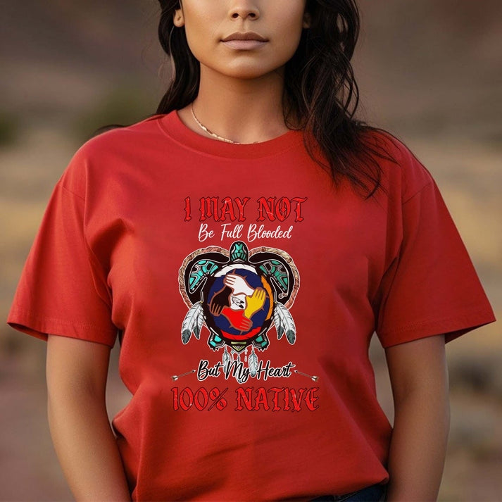 I May Not Be Full Blooded But My Heart 100% Native - Indigenous Pride