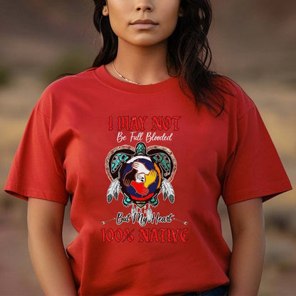 I May Not Be Full Blooded But My Heart 100% Native - Indigenous Pride