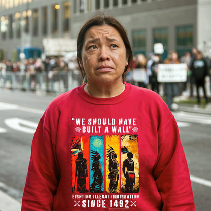 We Should Have Built A Wall Fighting Illegal Immigration - Chief Unisex T-Shirt/Hoodie/V-Neck/Sweatshirt