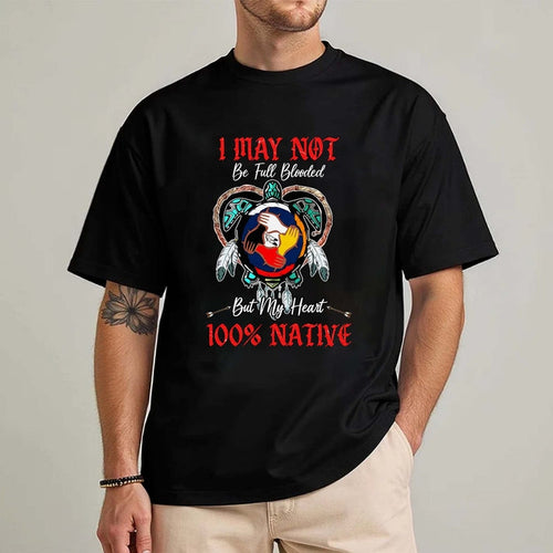 I May Not Be Full Blooded But My Heart 100% Native - Indigenous Pride