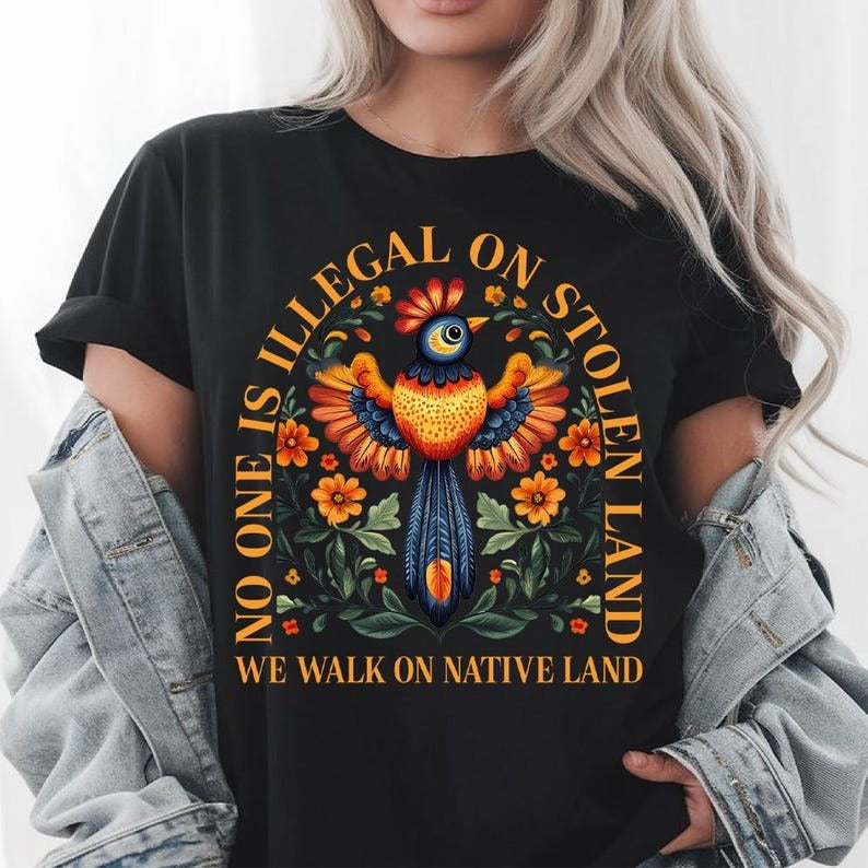 NO ONE IS ILLEGAL ON STOLEN LAND. WE WALK ON NATIVE LAND - One Side